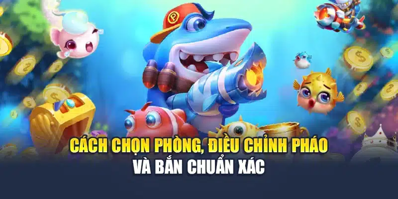 Cách chọn phòng, điều chỉnh pháo và bắn chuẩn xác