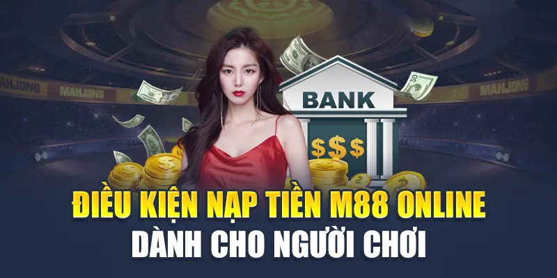 Nạp Tiền M88 1 Điều kiện nạp tiền M88 online dành cho người chơi