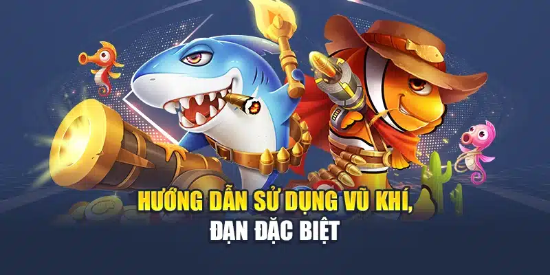 Bắn Cá Thần Tài M88 Bắn Vui Tay, Trúng Quà Vàng Bất Ngờ 2 Hướng dẫn sử dụng vũ khí, đạn đặc biệt