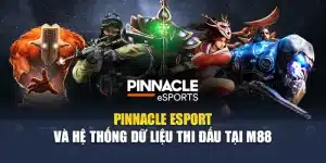 Pinnacle Esport Và Hệ Thống Dữ Liệu Thi Đấu Tại M88