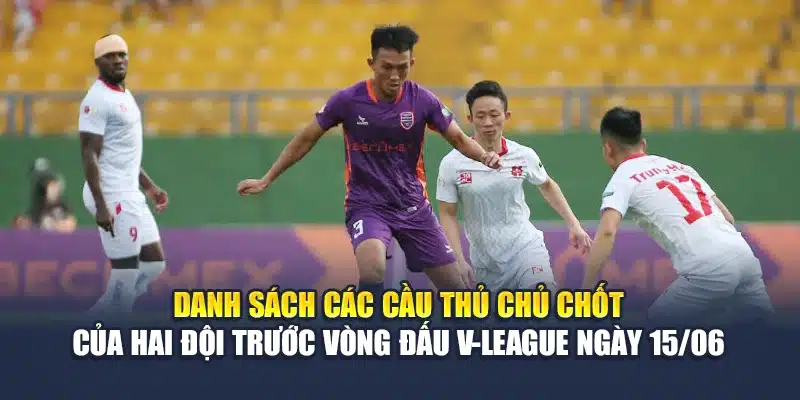 Soi Kèo Bóng Đá Hải Phòng Vs Becamex Bình Dương Ngày 15/06 3 Danh sách các cầu thủ chủ chốt của hai đội trước vòng đấu V-League ngày 15/06