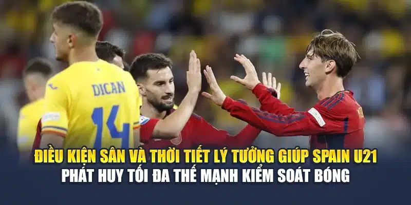 Soi Kèo Bóng Đá Spain U21 Vs Romania U21 Từ dobr-pozy-6pl.ru.com 2 Điều kiện sân và thời tiết lý tưởng giúp Spain U21 phát huy tối đa thế mạnh kiểm soát bóng