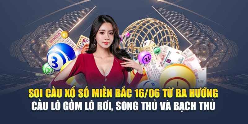 Soi cầu xổ số miền Bắc 16/06 từ ba hướng cầu lô gồm lô rơi, song thủ và bạch thủ