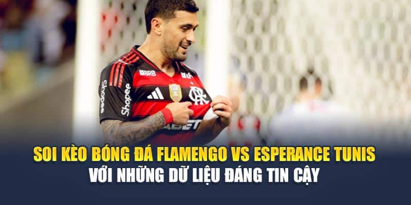 Soi kèo bóng đá Flamengo vs Esperance Tunis với những dữ liệu đáng tin cậy