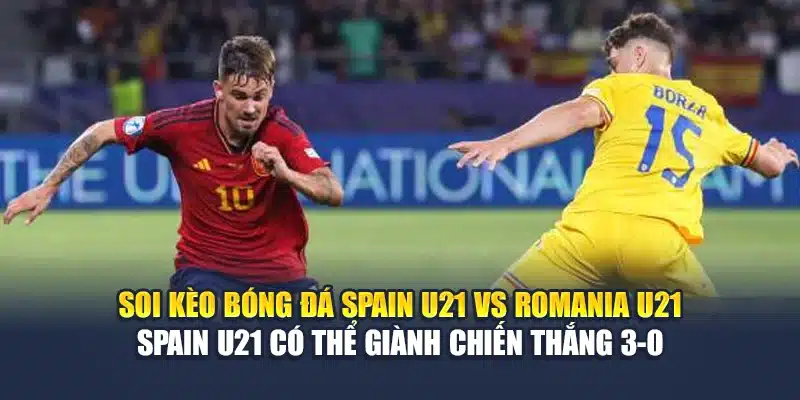 Soi Kèo Bóng Đá Spain U21 Vs Romania U21 Từ dobr-pozy-6pl.ru.com 3 Soi kèo bóng đá Spain U21 vs Romania U21 - Spain U21 có thể giành chiến thắng 3-0